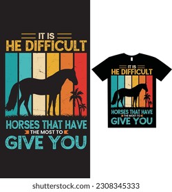 IT IS DIFFICULT HORSE THAT HAVE THE MOST TO GIVE YOU Horse tshirt