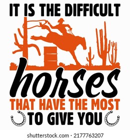 It is the difficult horses that have the most to give you Horse t shirt and mug design vector illustration