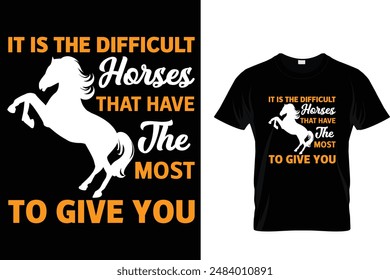 It is the difficult horses that have the most to give you Horse T Shirt
