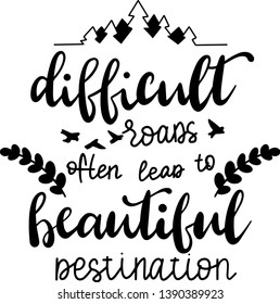 Difficult roads often lead to beautiful destination decoration for T-shirt