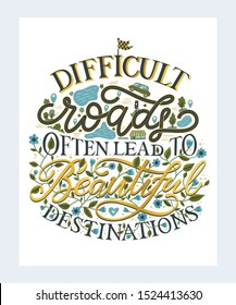 Difficult roads often lead to beautiful destinations. Hand drawn colorful lettering message. Inspirational quote for greeting cards, banners, posters, flyers. Vector illustration on a white background