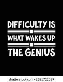 DIFFICULTY IS WHAT WAKES UP THE GENIUS. T-SHIRT DESIGN. PRINT TEMPLATE. TYPOGRAPHY VECTOR ILLUSTRATION.