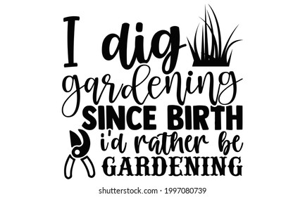 I dig gardening since birth i'd rather be gardening- Gardening t shirts design, Hand drawn lettering phrase, Calligraphy t shirt design, Isolated on white background, svg Files for Cutting Cricut and 