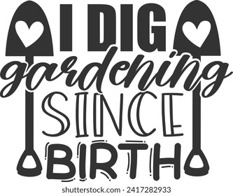 I Dig Gardening Since Birth - Gardening Illustration