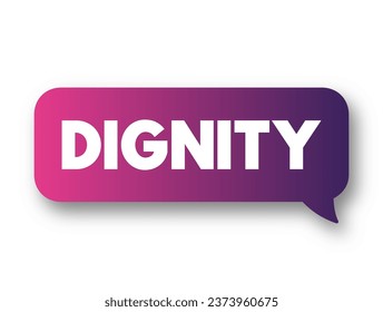 Dignity is the right of a person to be valued and respected for their own sake, and to be treated ethically, text concept background