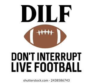 DILF Don't Interrupt Live Football Svg,Football Svg,Football Player Svg,Game Day Shirt,Football Quotes Svg,American Football Svg,Soccer Svg,Cut File,Commercial use svg