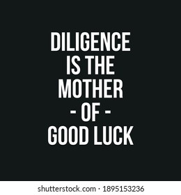 Diligence is the Mother of Good Luck