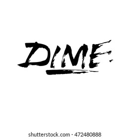 Dime, ink hand lettering. Modern brush calligraphy. Handwritten phrase. 