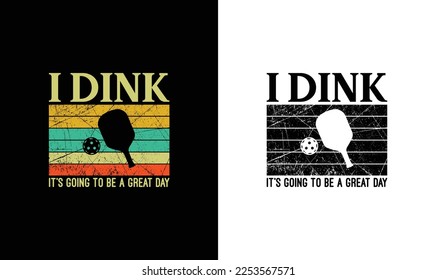 I Dink It's Going To Be A Great Day Pickleball Quote T shirt design, typography