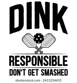 Dink Responsible Don’t Get Smashed funny pickleball t-shirt design