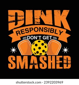 dink responsibly don't get smashed pickleball typography quotes lettering t-shirt design illustration vector pickle ball sports shirts artwork template