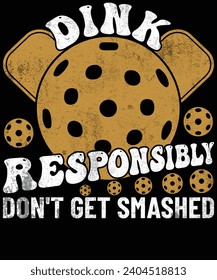 Dink responsibly don't get smashed pickleball t shirt design