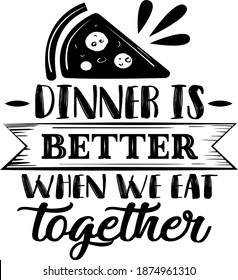 Dinner is better When we eat together quote 