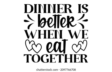 Dinner is better when we eat together- Teacher SVG Design Template. typography lettering design, printing for t-shirt, banner, poster, mug, etc