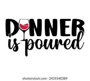 Dinner Is Poured Svg,T-shirt Design,Wine Svg,Drinking Svg,Wine Quotes Svg,Wine Lover,Wine Time Svg,Wine Glass Svg,Funny Wine Svg,Beer Svg,Cut File svg