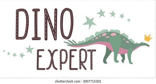 Dino expert.Hand drawn phrase.Cute baby dinosaur.Funny print for child clothes.Motivational quote.Lettering and reptile.Sketch Jurassic animal  illustration.Stegosaurus king with crown.Nursery poster.