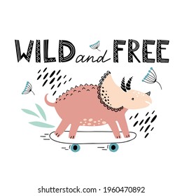 Dino on the skateboard. Cute little dinosaur. Wild and free lettering. Sketch triceratops with quote. Isolated cartoon illustration for kid book, game, bag, t-shirt, textile