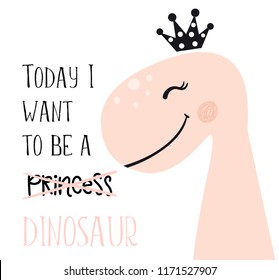 Dinosaur baby girl cute print. Sweet princess with crown. Today I want to be slogan. Cool illustration for nursery t-shirt, kids apparel, invitation, simple scandinavian child design.