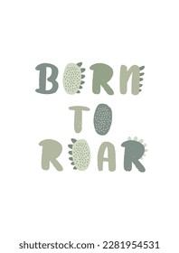 Dinosaur cute illustration. Born to roar.Montessori style for nursery rooms. Creative Kids font. Funky font for posters, nursery, clothing or clothing. 