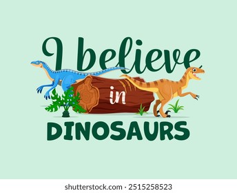 Cita de dinosaurio, creo en dinosaurios con divertidos lagartos de dinosaurio, impresión de camiseta de Vector. Dibujos animados prehistóricos Personajes de dinosaurios jurásicos, velociraptor y depredador en el bosque de la selva para niños