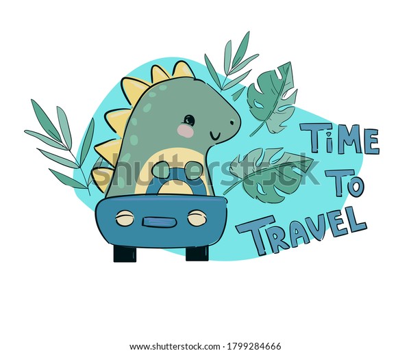 Dinosaur\
rides a car and tropical leaves with handwritten text time to\
travel cute childish illustration print\
vector