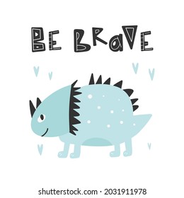 Dinosaur with slogan graphic - be brave, funny dino cartoons. Vector funny lettering quote with dino icon, scandinavian hand drawn illustration for greeting card, t shirt, print, stickers, posters des