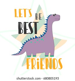 dinosaur vector illustration. lets be best friends quote. stylized illustration for t-shirt print or graphics for kids cards and clothing vector illustration.