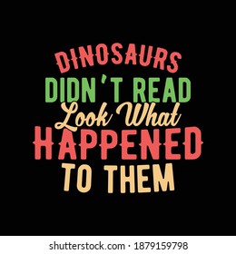 Dinosaurs Didn't Read Look What Happened To Them. Nursing Shirt, Nurse Design, Nursing School, Hospital Design, Funny Nurse Shirt, Printing For T Shirt, Banner, Poster   Etc. Vector Illustration
