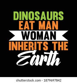 Dinosaurs Eat Man Woman Inherits The Earth. Typography Lettering  Design, Printing For T shirt, Banner, Poster, Mug Etc, Vector Illustration