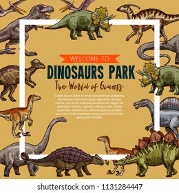 Dinosaurs park sketch poster. Vector Jurassic park exhibition of dinosaur triceratops, t-rex tyrannosaurus or stegosaurus and brontosaurus, pterodactyl or ceratosaurus and parasaurolophus