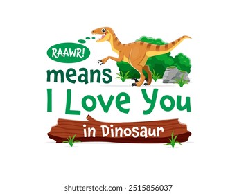 Dinosaurs quote, Raawr Means I love you in dinosaur for T-shirt print, cartoon vector. Jurassic lizard or velociraptor funny dino roaring in message cloud for funny quote text and kids t-shirt print