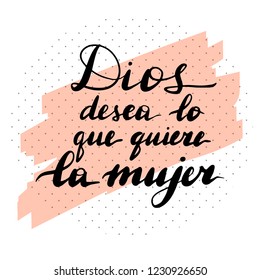 Dios desea lo que quiere la mujer, vector hand lettering. Translation from Spanish of phrase what a woman wants is pleasing to god. Calligraphic inspirational inscription.