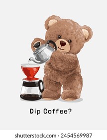 dip coffee slogan with brown bear doll making coffee hand drawn vector illustration