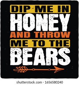 Dip Me In Honey And Throw Me To The Bears,T shirt, T shirt design,Typography