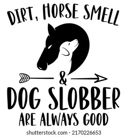 Dirt, Horse Smell  Dog Slobberis a vector design for printing on various surfaces like t shirt, mug etc. 