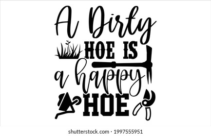A dirty hoe is a happy hoe- Gardening t shirts design, Hand drawn lettering phrase, Calligraphy t shirt design, Isolated on white background, svg Files for Cutting Cricut and Silhouette, EPS 10 svg
