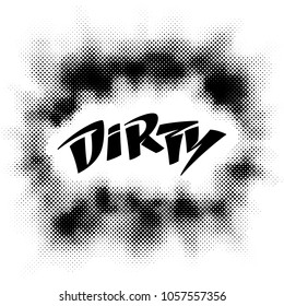 Dirty literal sign. Ink calligraphic inscription in the comic frame of halftone splash. Vector handwritten logo. Urban mix of the grunge and retro pop art style. Defiant original print for T-shirts.