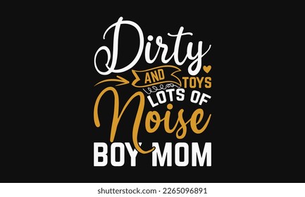 Dirty toys and lots of noise boy mom - Mother's Day Svg t-shirt design. Hand Drawn Lettering Phrases, Calligraphy T-Shirt Design, Ornate Background, Handwritten Vector, Eps 10. svg
