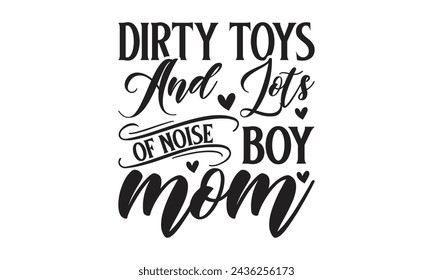 Dirty toys and lots of noise boy mom  - Lettering design for greeting banners, Mouse Pads, Prints, Cards and Posters, Mugs, Notebooks, Floor Pillows and T-shirt prints design.