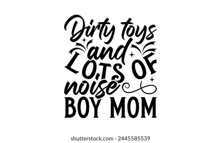 Dirty toys and lots of noise  - Mom t-shirt design, isolated on white background, this illustration can be used as a print on t-shirts and bags, cover book, template, stationary or as a poster. svg