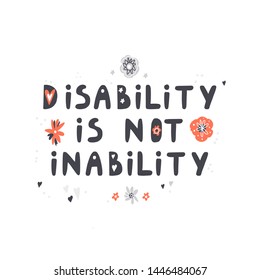 Disability is not inability hand drawn vector lettering. Handwritten typography with flowers.  Motivational hand drawn print for disabled people