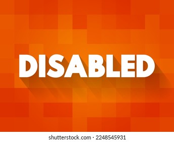 Disabled - having a physical or mental condition that limits their movements, senses, or activities, text concept background