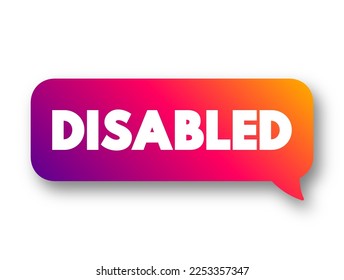 Disabled - having a physical or mental condition that limits their movements, senses, or activities, text concept message bubble