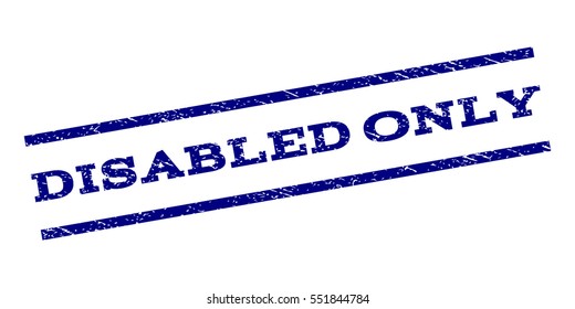 Disabled Only watermark stamp. Text caption between parallel lines with grunge design style. Rubber seal stamp with dust texture. Vector navy blue color ink imprint on a white background.