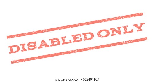 Disabled Only watermark stamp. Text caption between parallel lines with grunge design style. Rubber seal stamp with dirty texture. Vector salmon color ink imprint on a white background.