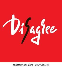 Disagree - inspire motivational quote. Hand drawn lettering. Hand drawn beautiful lettering. Print for inspirational poster, t-shirt, bag, cups, card, flyer, sticker, badge. Emotional vector writing