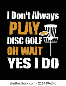 Disc Golf T-shirt vector, Typography T-shirt Design I don't always play disc golf oh wait yes i do, Disc Golf Designs, Disc Golf T-shirt vector, Typography 