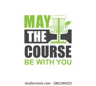 Disc Golfing Gift Design, May The Course Be With You