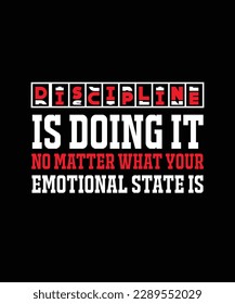 DISCIPLINE IS DOING IT NO MATTER WHAT YOUR EMOTIONAL STATE IS.T-SHIRT DESIGN. PRINT TEMPLATE. TYPOGRAPHY VECTOR ILLUSTRATION.