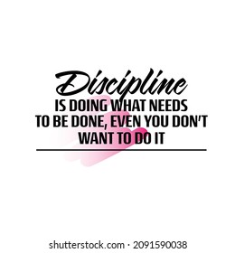"Discipline Is Doing What Needs To Be Done, Even You Don't Want To Do It". Inspirational and Motivational Quotes Vector. Suitable for Cutting Sticker, Poster, Vinyl, Decals, Card, T-Shirt, Etc.